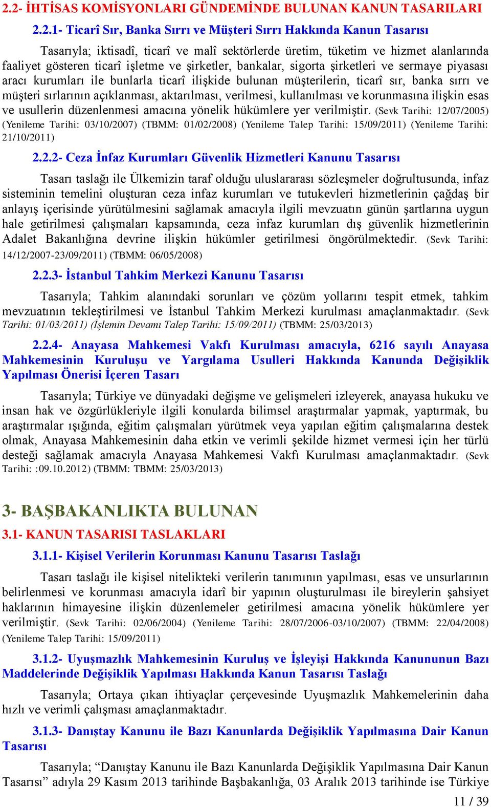 banka sırrı ve müģteri sırlarının açıklanması, aktarılması, verilmesi, kullanılması ve korunmasına iliģkin esas ve usullerin düzenlenmesi amacına yönelik hükümlere yer verilmiģtir.