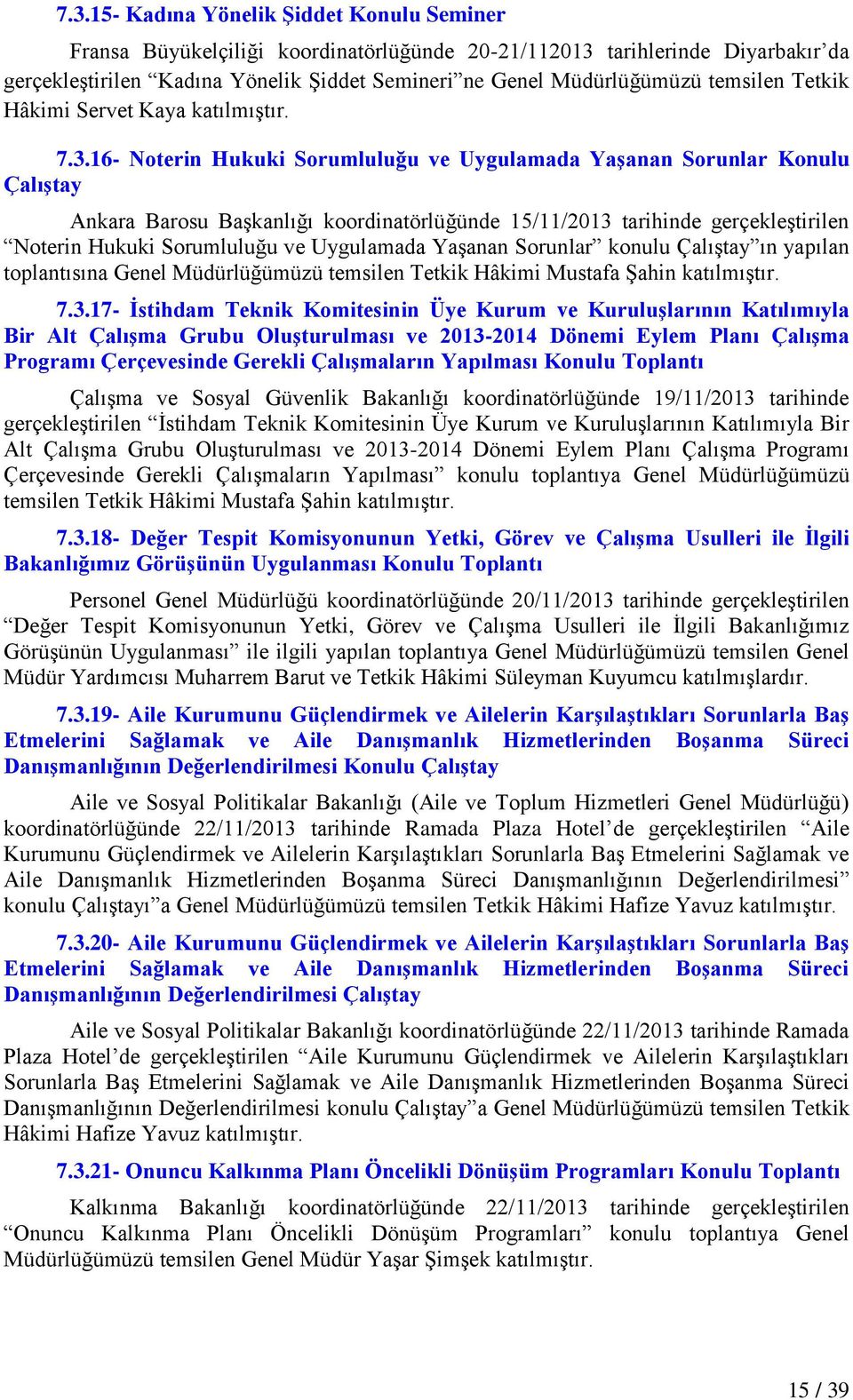 16- Noterin Hukuki Sorumluluğu ve Uygulamada YaĢanan Sorunlar Konulu ÇalıĢtay Ankara Barosu BaĢkanlığı koordinatörlüğünde 15/11/2013 tarihinde gerçekleģtirilen Noterin Hukuki Sorumluluğu ve