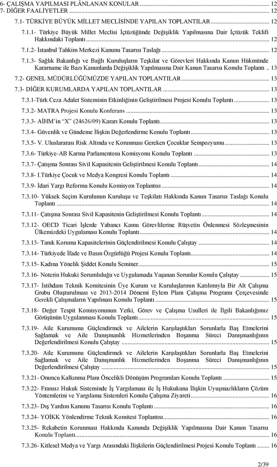 . 13 7.2- GENEL MÜDÜRLÜĞÜMÜZDE YAPILAN TOPLANTILAR... 13 7.3- DĠĞER KURUMLARDA YAPILAN TOPLANTILAR... 13 7.3.1-Türk Ceza Adalet Sisteminin Etkinliğinin GeliĢtirilmesi Projesi Konulu Toplantı... 13 7.3.2- MATRA Projesi Konulu Konferans.