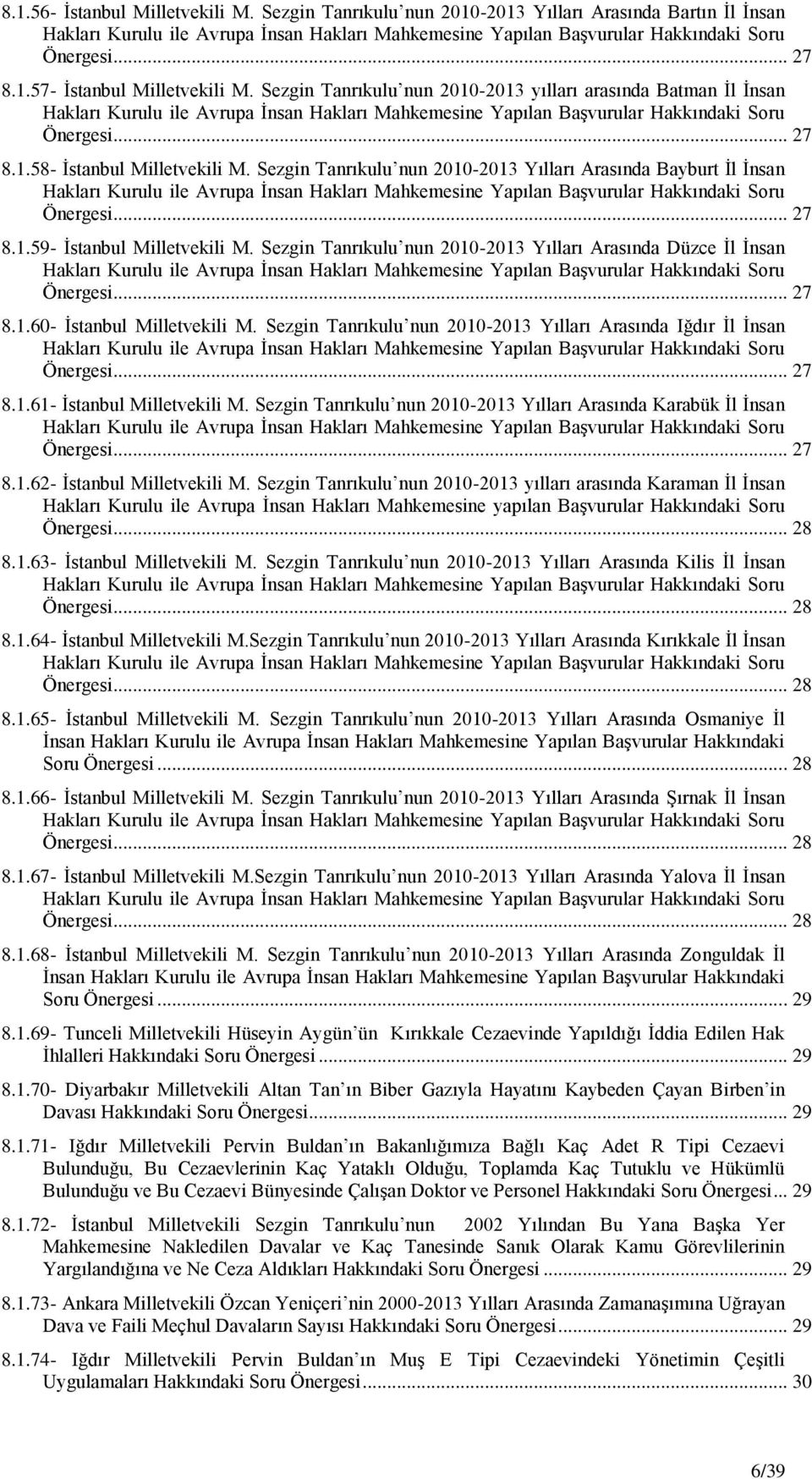 Sezgin Tanrıkulu nun 2010-2013 Yılları Arasında Düzce Ġl Ġnsan Önergesi... 27 8.1.60- Ġstanbul Milletvekili M. Sezgin Tanrıkulu nun 2010-2013 Yılları Arasında Iğdır Ġl Ġnsan Önergesi... 27 8.1.61- Ġstanbul Milletvekili M.