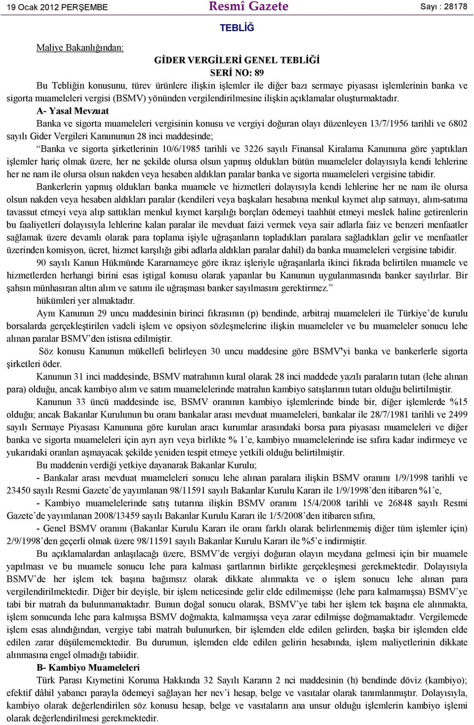 A- Yasal Mevzuat Banka ve sigorta muameleleri vergisinin konusu ve vergiyi doğuran olayı düzenleyen 13/7/1956 tarihli ve 6802 sayılı Gider Vergileri Kanununun 28 inci maddesinde; Banka ve sigorta