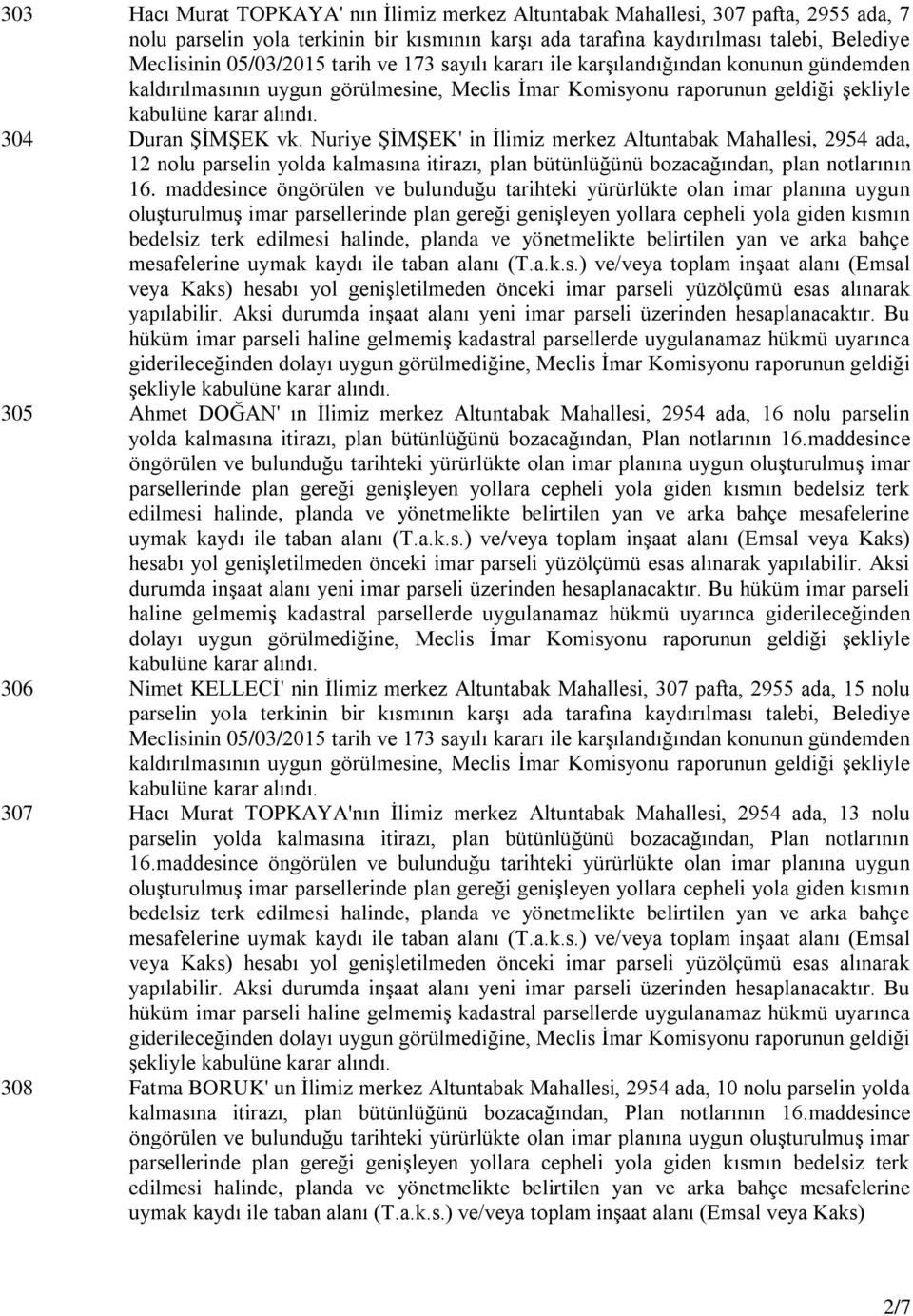 maddesince öngörülen ve bulunduğu tarihteki yürürlükte olan imar planına uygun oluşturulmuş imar parsellerinde plan gereği genişleyen yollara cepheli yola giden kısmın bedelsiz terk edilmesi halinde,