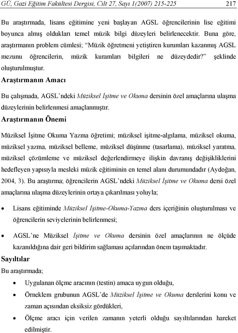 şeklinde oluşturulmuştur. Araştırmanın Amacı Bu çalışmada, AGSL ndeki Müziksel İşitme ve Okuma dersinin özel amaçlarına ulaşma düzeylerinin belirlenmesi amaçlanmıştır.