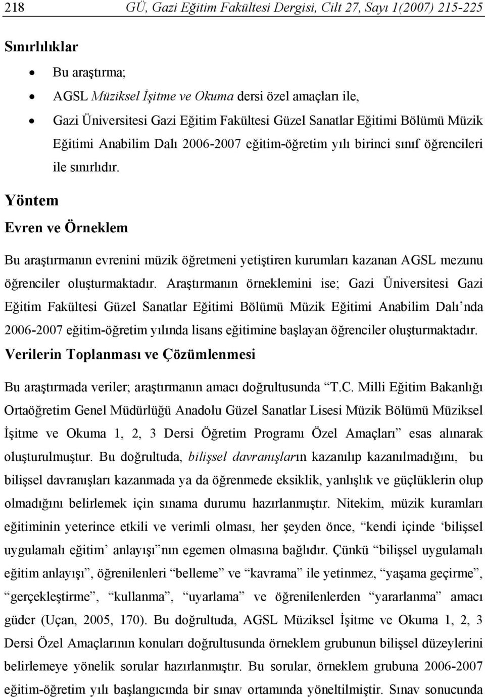 Yöntem Evren ve Örneklem Bu araştırmanın evrenini müzik öğretmeni yetiştiren kurumları kazanan AGSL mezunu öğrenciler oluşturmaktadır.