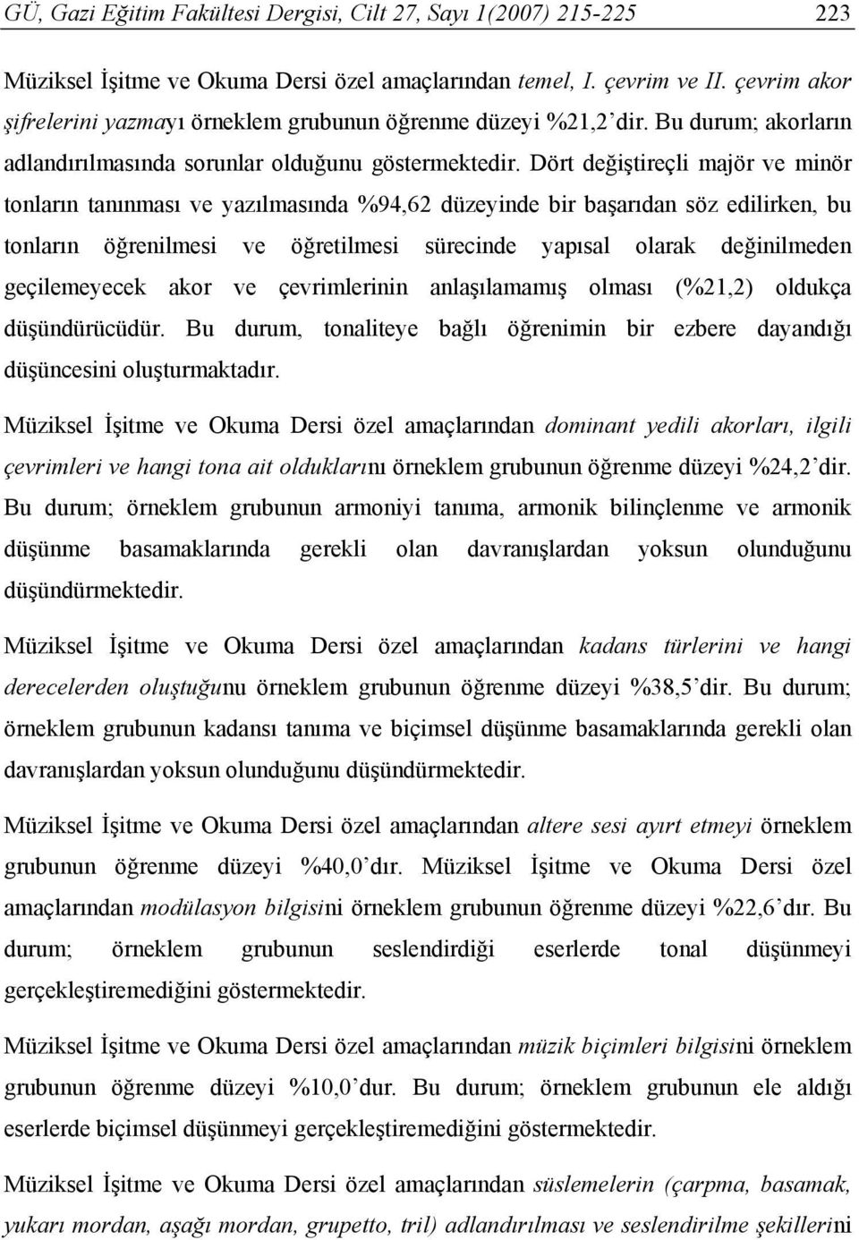 Dört değiştireçli majör ve minör tonların tanınması ve yazılmasında %94,62 düzeyinde bir başarıdan söz edilirken, bu tonların öğrenilmesi ve öğretilmesi sürecinde yapısal olarak değinilmeden