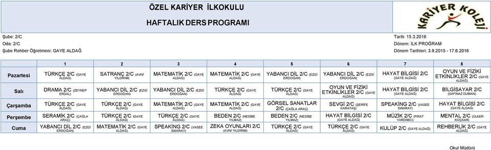 2016 DRAMA 2/C (ZEYNEP SERAMİK 2/C (ÇAĞLA ARAÇ) YABANCI DİL 2/C (EZGİ SATRANÇ 2/C (AVNİ YABANCI DİL 2/C (EZGİ MATEMATİK 2/C (GAYE MATEMATİK 2/C (GAYE YABANCI DİL 2/C (EZGİ MATEMATİK 2/C