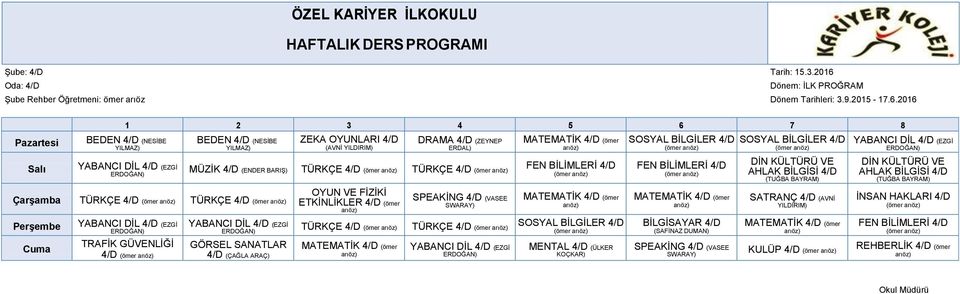 2016 BEDEN 4/D (NESİBE BEDEN 4/D (NESİBE ZEKA OYUNLARI 4/D (AVNİ DRAMA 4/D (ZEYNEP MATEMATİK 4/D (ömer YABANCI DİL 4/D (EZGİ MÜZİK 4/D (ENDER BARIŞ) TÜRKÇE 4/D TÜRKÇE 4/D FEN BİLİMLERİ 4/D TÜRKÇE 4/D