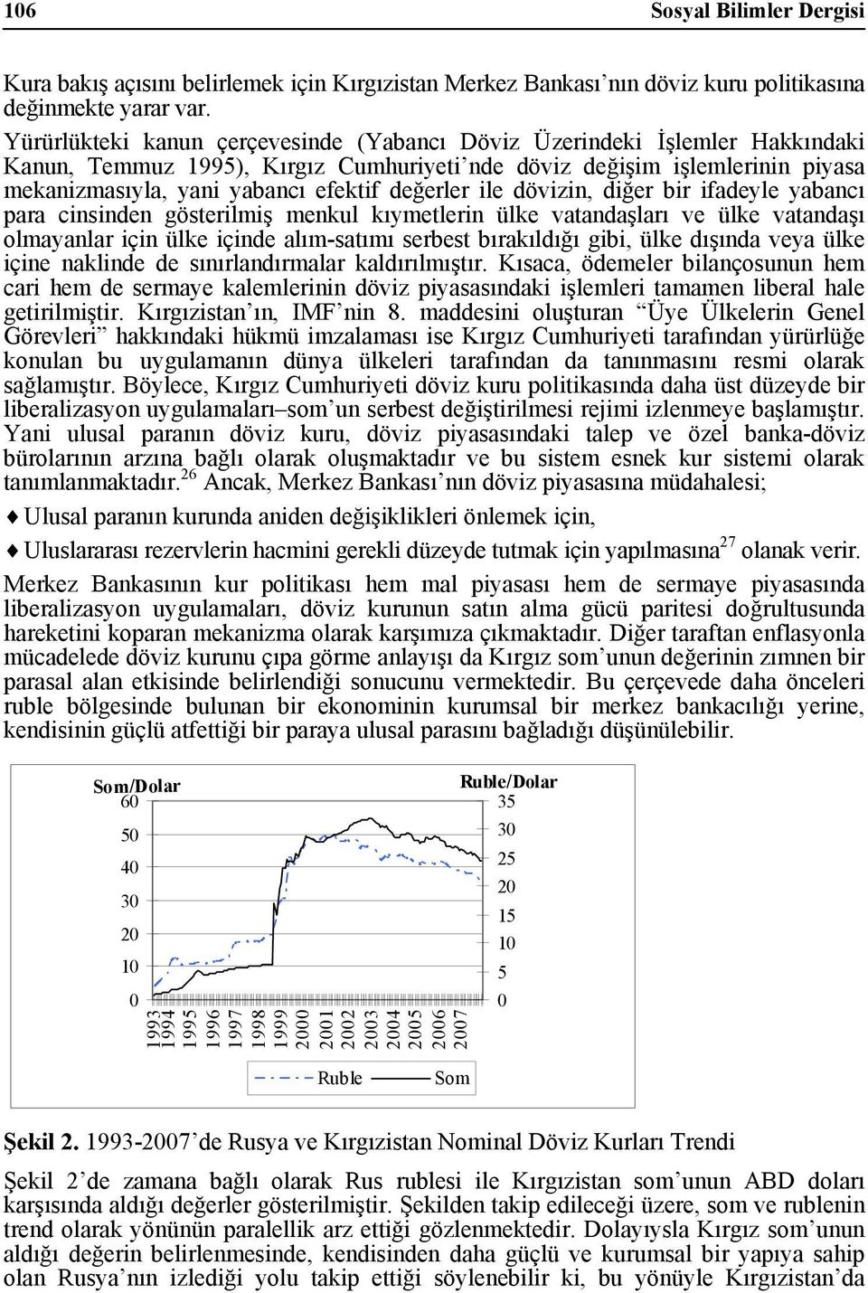 ile dövizin, diğer bir ifadeyle yabancı para cinsinden göserilmiş menkul kıymelerin ülke vaandaşları ve ülke vaandaşı olmayanlar için ülke içinde alım-saımı serbes bırakıldığı gibi, ülke dışında veya