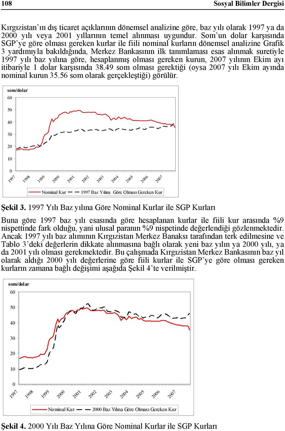 yılı baz yılına göre, hesaplanmış olması gereken kurun, 2007 yılının Ekim ayı iibariyle 1 dolar karşısında 38.49 som olması gerekiği (oysa 2007 yılı Ekim ayında nominal kurun 35.