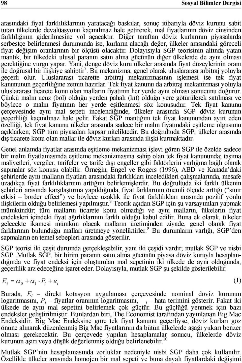 Diğer arafan döviz kurlarının piyasalarda serbesçe belirlenmesi durumunda ise, kurların alacağı değer, ülkeler arasındaki göreceli fiya değişim oranlarının bir ölçüsü olacakır.