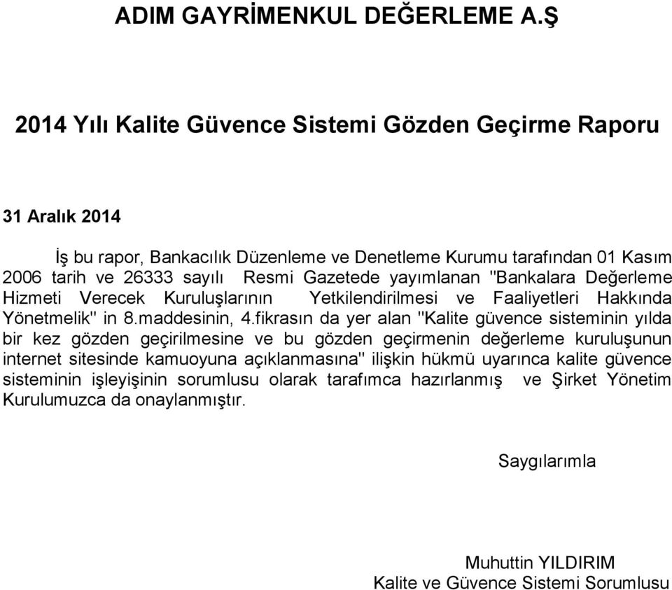 Gazetede yayımlanan "Bankalara Değerleme Hizmeti Verecek Kuruluşlarının Yetkilendirilmesi ve Faaliyetleri Hakkında Yönetmelik" in 8.maddesinin, 4.