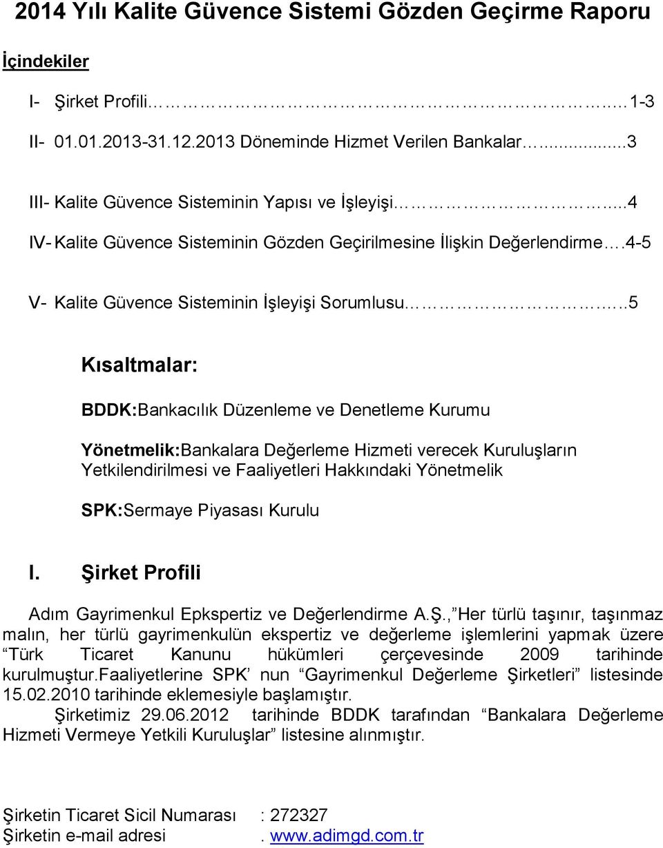 ..5 Kısaltmalar: BDDK:Bankacılık Düzenleme ve Denetleme Kurumu Yönetmelik:Bankalara Değerleme Hizmeti verecek Kuruluşların Yetkilendirilmesi ve Faaliyetleri Hakkındaki Yönetmelik SPK:Sermaye Piyasası