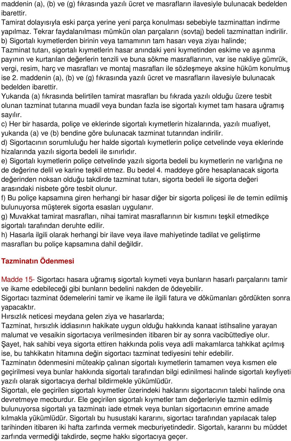 b) Sigortalı kıymetlerden birinin veya tamamının tam hasarı veya ziyaı halinde; Tazminat tutarı, sigortalı kıymetlerin hasar anındaki yeni kıymetinden eskime ve aşınma payının ve kurtarılan