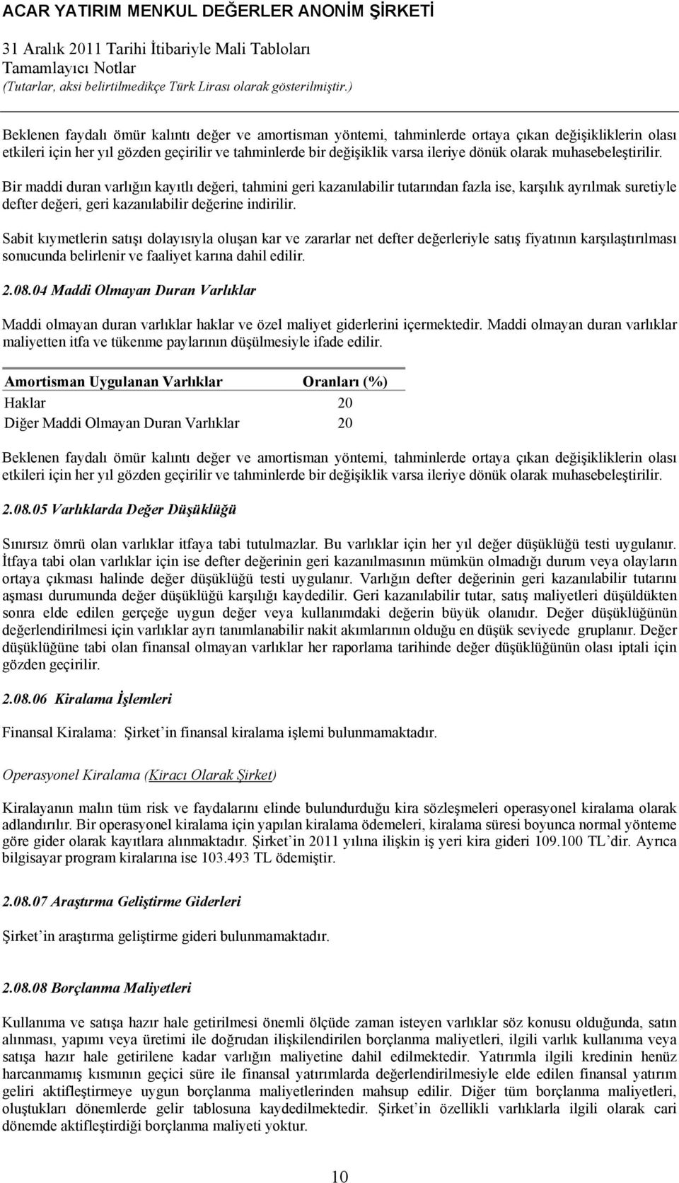 Sabit kıymetlerin satışı dolayısıyla oluşan kar ve zararlar net defter değerleriyle satış fiyatının karşılaştırılması sonucunda belirlenir ve faaliyet karına dahil edilir. 2.08.