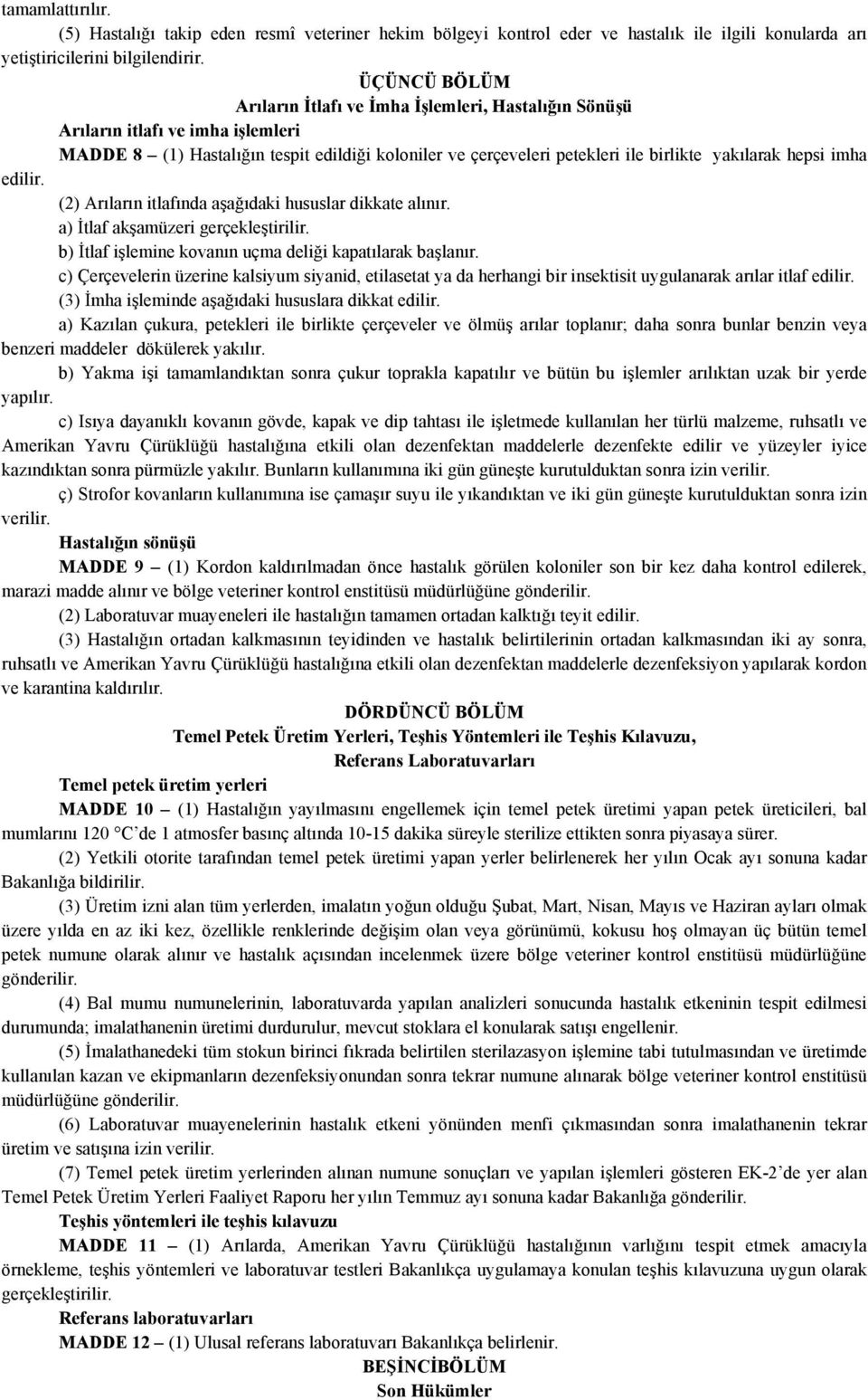 hepsi imha edilir. (2) Arıların itlafında aşağıdaki hususlar dikkate alınır. a) İtlaf akşamüzeri gerçekleştirilir. b) İtlaf işlemine kovanın uçma deliği kapatılarak başlanır.