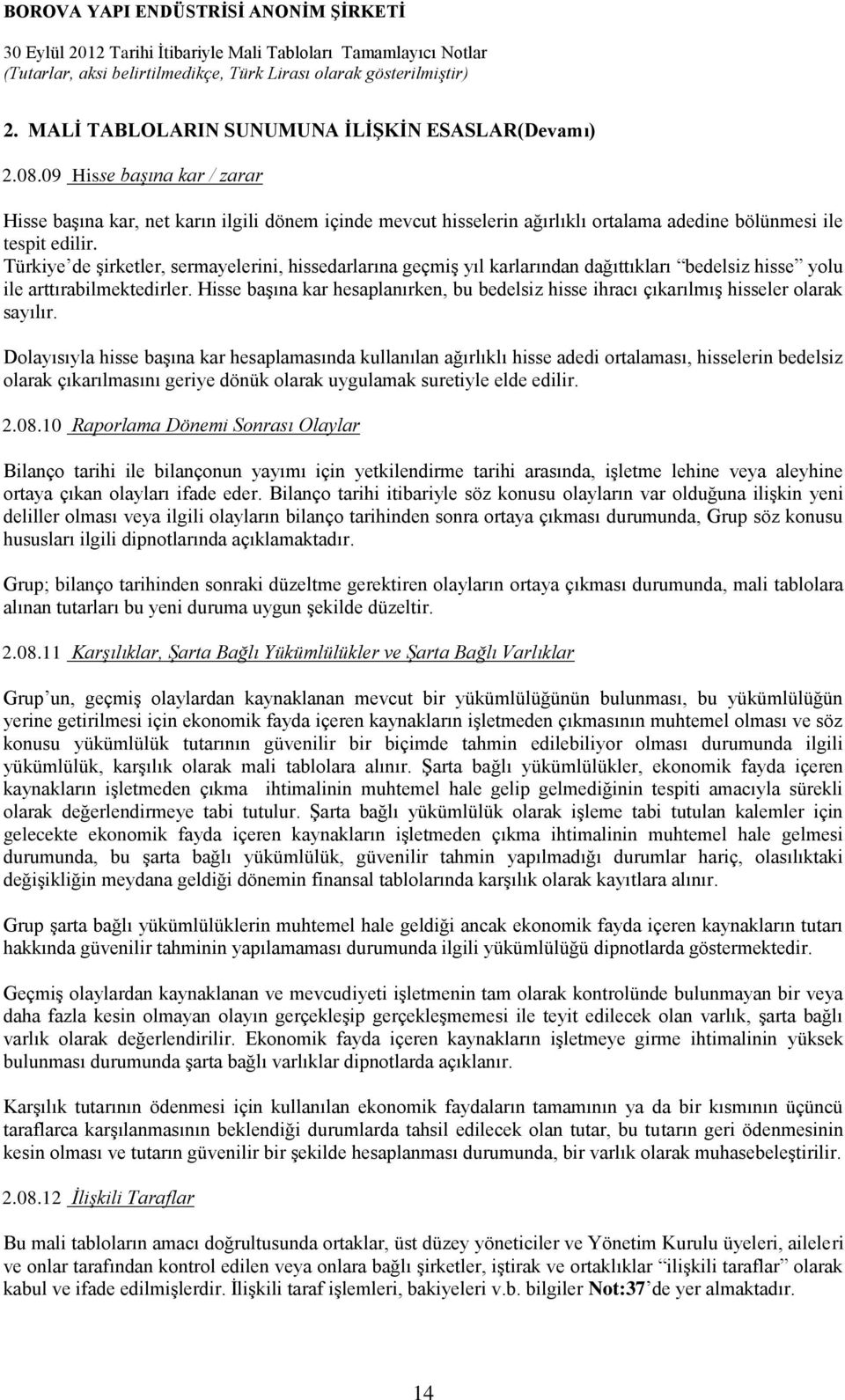 Türkiye de şirketler, sermayelerini, hissedarlarına geçmiş yıl karlarından dağıttıkları bedelsiz hisse yolu ile arttırabilmektedirler.