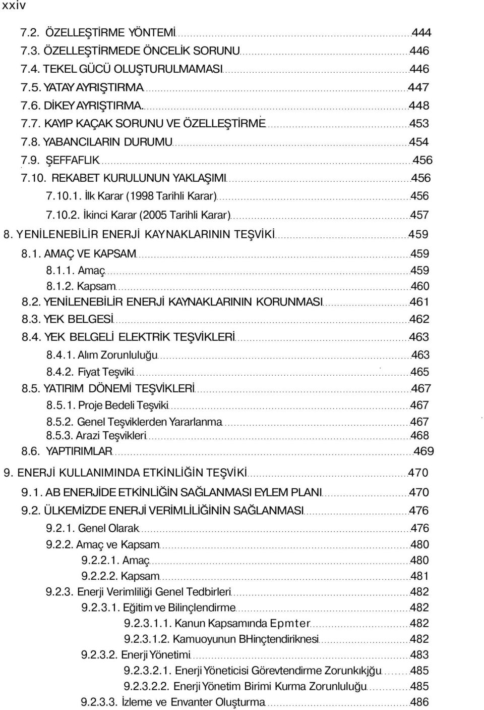 YENİLENEBİLİR ENERJİ KAYNAKLARININ TEŞVİKİ 459 8.1. AMAÇ VE KAPSAM 459 8.1.1. Amaç 459 8.1.2. Kapsam 460 8.2. YENİLENEBİLİR ENERJİ KAYNAKLARININ KORUNMASI 461 8.3. YEK BELGESİ 462 8.4. YEK BELGELİ ELEKTRİK TEŞVİKLERİ 463 8.