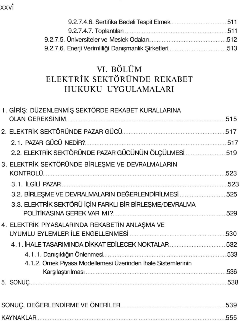 ELEKTRİK SEKTÖRÜNDE BİRLEŞME VE DEVRALMALARIN KONTROLÜ 523 3.1. İLGİLİ PAZAR 523 3.2. BİRLEŞME VE DEVRALMALARIN DEĞERLENDİRİLMESİ 525 3.3. ELEKTRİK SEKTÖRÜ İÇİN FARKLI BİR BİRLEŞME/DEVRALMA POLİTİKASINA GEREK VAR MI?