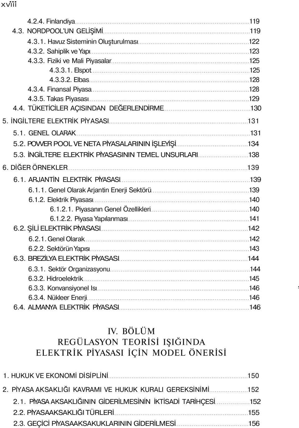 3. İNGİLTERE ELEKTRİK PİYASASININ TEMEL UNSURLARI 138 6. DİĞER ÖRNEKLER 139 6.1. ARJANTİN ELEKTRİK PİYASASI 139 6.1.1. Genel Olarak Arjantin Enerji Sektörü 139 6.1.2. Elektrik Piyasası 140 6.1.2.1. Piyasanın Genel Özellikleri 140 6.