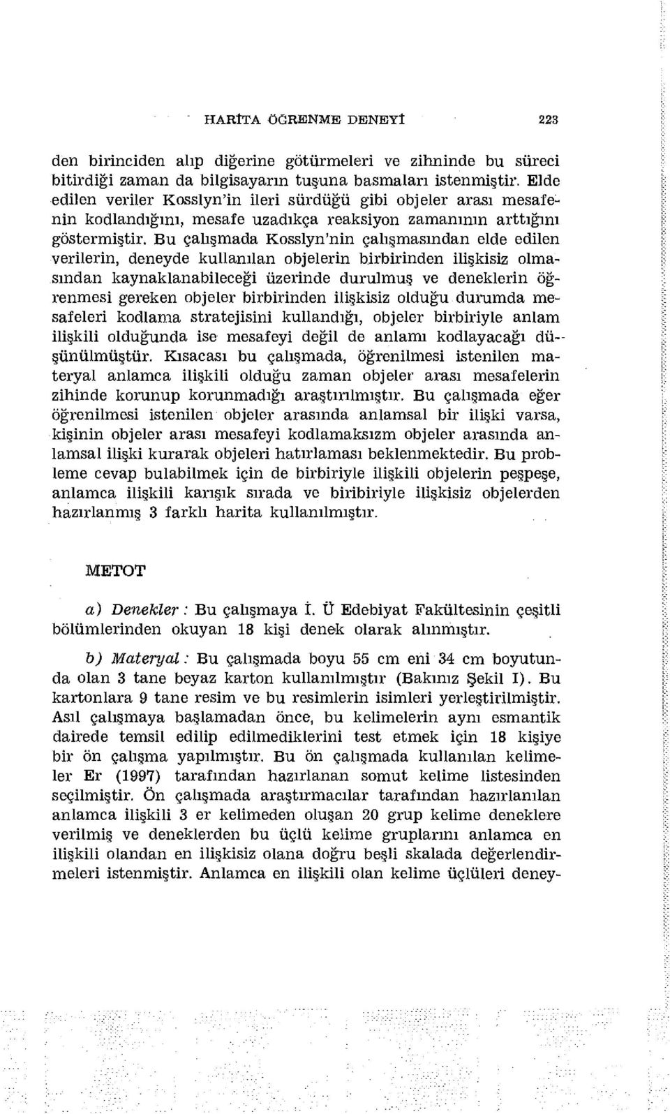 Bu çalışmada Kosslyn'nin çalışmasından elde edilen verilerin, deneyde kullanılan objelerin birbirinden ilişkisiz olmasından kaynaklanabileceği üzerinde durulmuş ve deneklerin öğrenmesi gereken