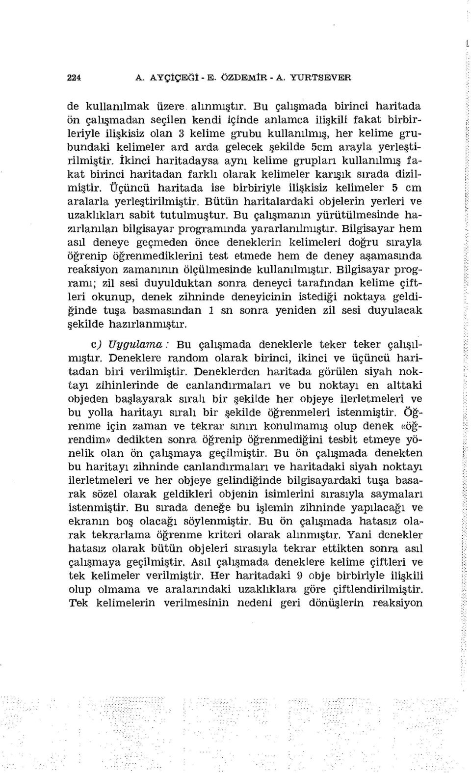 şekilde 5cm arayla yerleştirilmiştir. İkinci haritadaysa aynı kelime grupları kullanılmış fakat birinci haritadan farklı olarak kelimeler karışık sırada dizilmiştir.