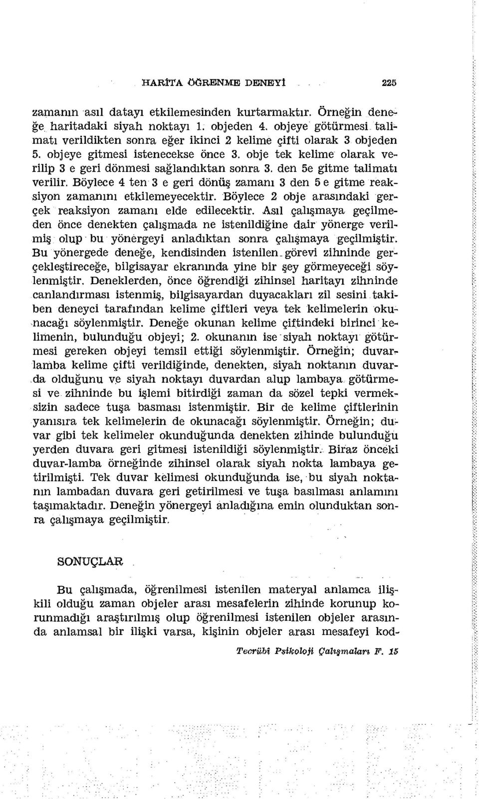 den 5e gitme talimatı verilir. Böylece 4 ten 3 e geri dönüş zamanı 3 den 5 e gitme reaksiyon zamanını etkilemeyecektir. Böylece 2 obje arasındaki gerçek reaksiyon zamanı elde edilecektir.