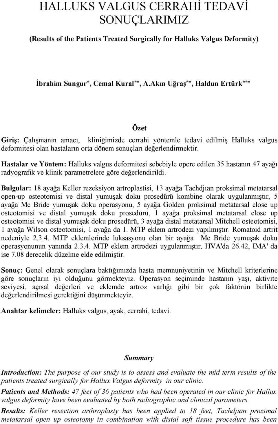 Hastalar ve Yöntem: Halluks valgus deformitesi sebebiyle opere edilen 35 hastanın 47 ayağı radyografik ve klinik parametrelere göre değerlendirildi.