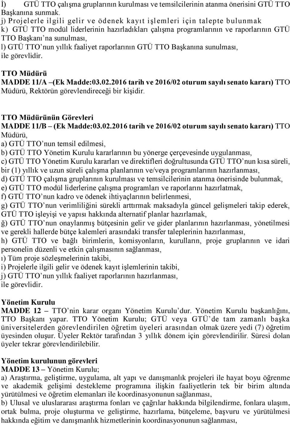 nun yıllık faaliyet raporlarının GTÜ TTO Başkanına sunulması, ile görevlidir. TTO Müdürü MADDE 11/A (Ek Madde:03.02.