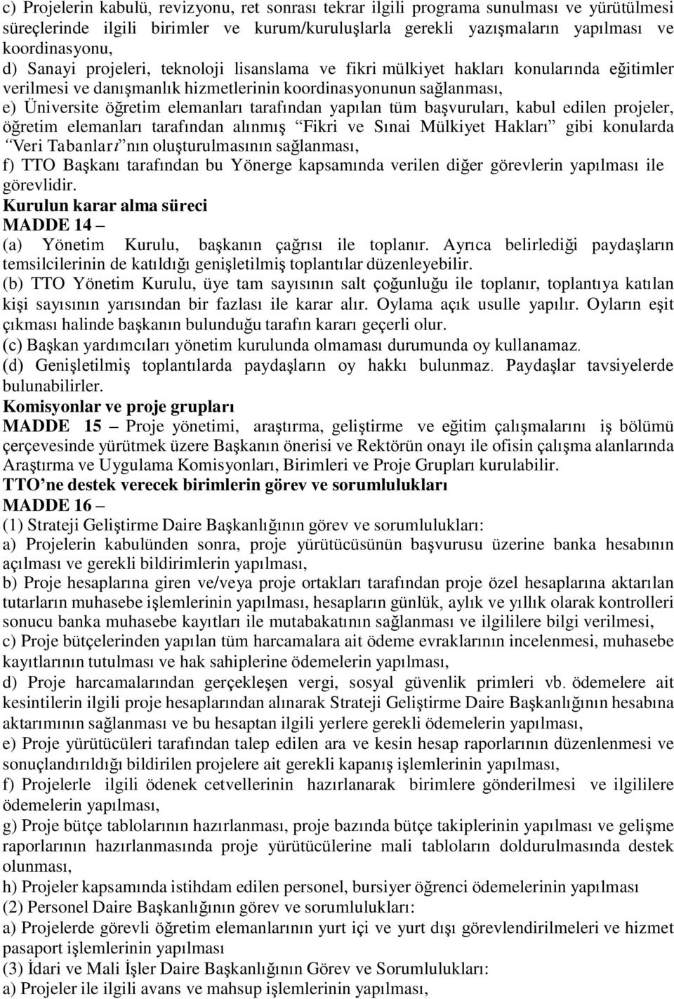 yapılan tüm başvuruları, kabul edilen projeler, öğretim elemanları tarafından alınmış Fikri ve Sınai Mülkiyet Hakları gibi konularda Veri Tabanları nın oluşturulmasının sağlanması, f) TTO Başkanı