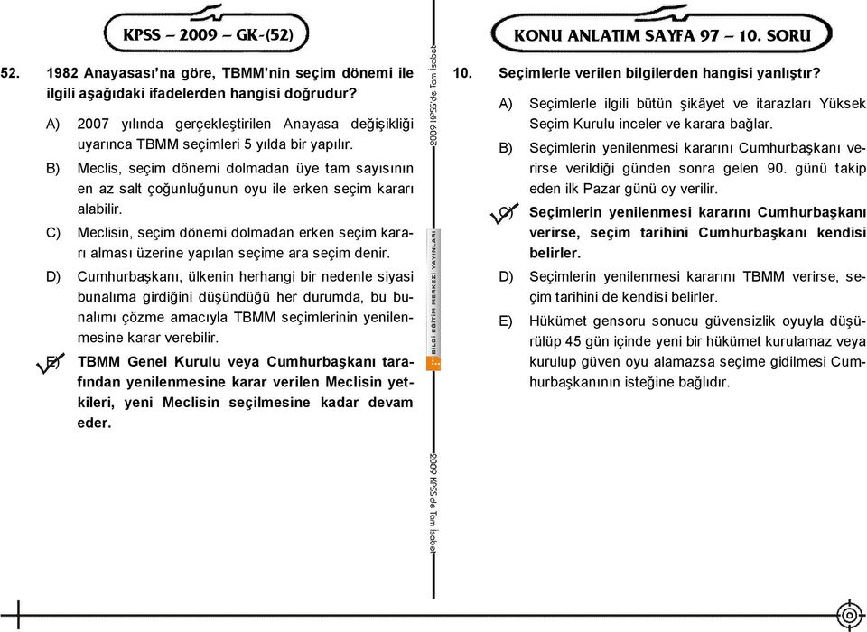 B) Meclis, seçim dönemi dolmadan üye tam sayısının en az salt çoğunluğunun oyu ile erken seçim kararı alabilir.