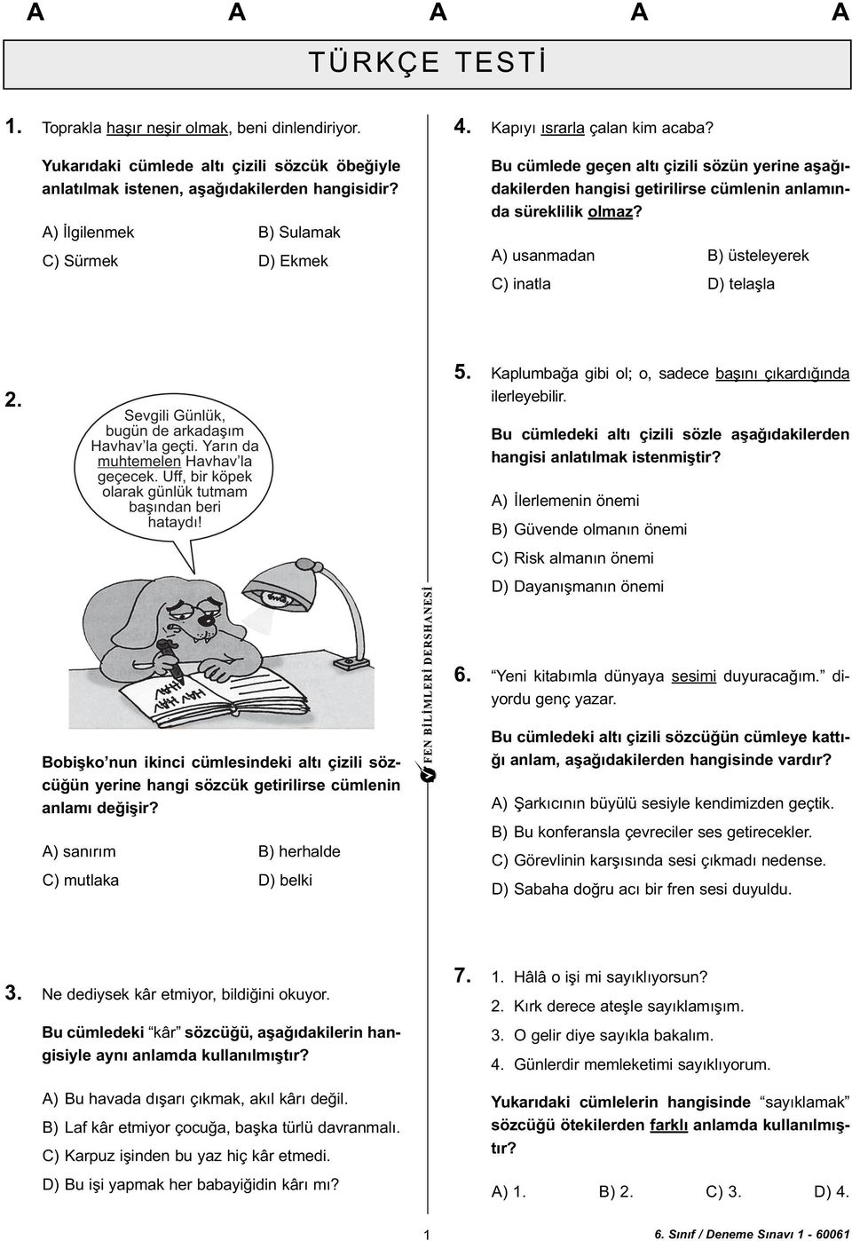 A) usanmadan B) üsteleyerek C) inatla D) telaþla 2. Sevgili Günlük, bugün de arkadaþým Havhav la geçti. Yarýn da muhtemelen Havhav la geçecek.