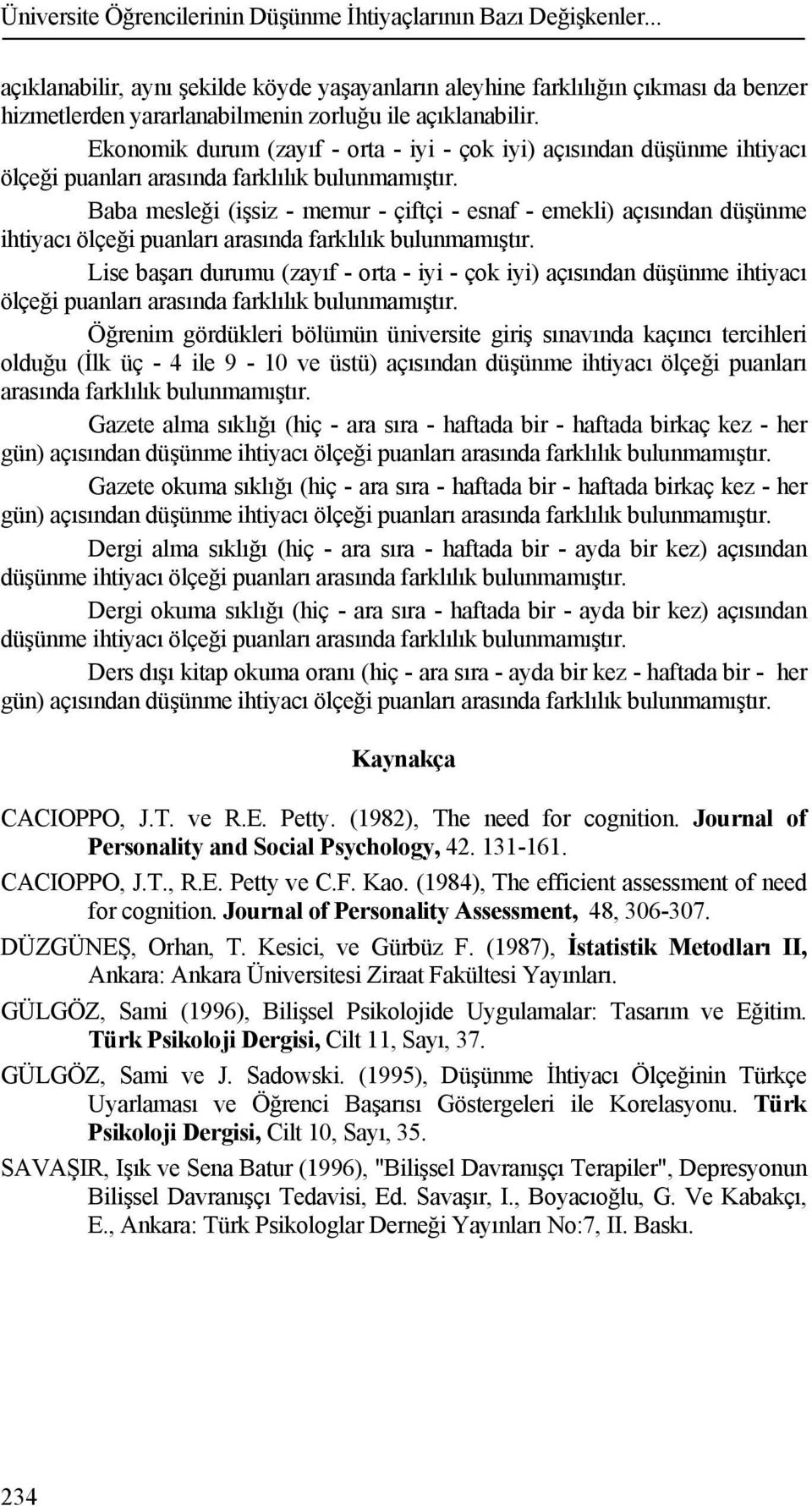 Ekonomik durum (zayıf - orta - iyi - çok iyi) açısından düşünme ihtiyacı ölçeği puanları arasında farklılık bulunmamıştır.