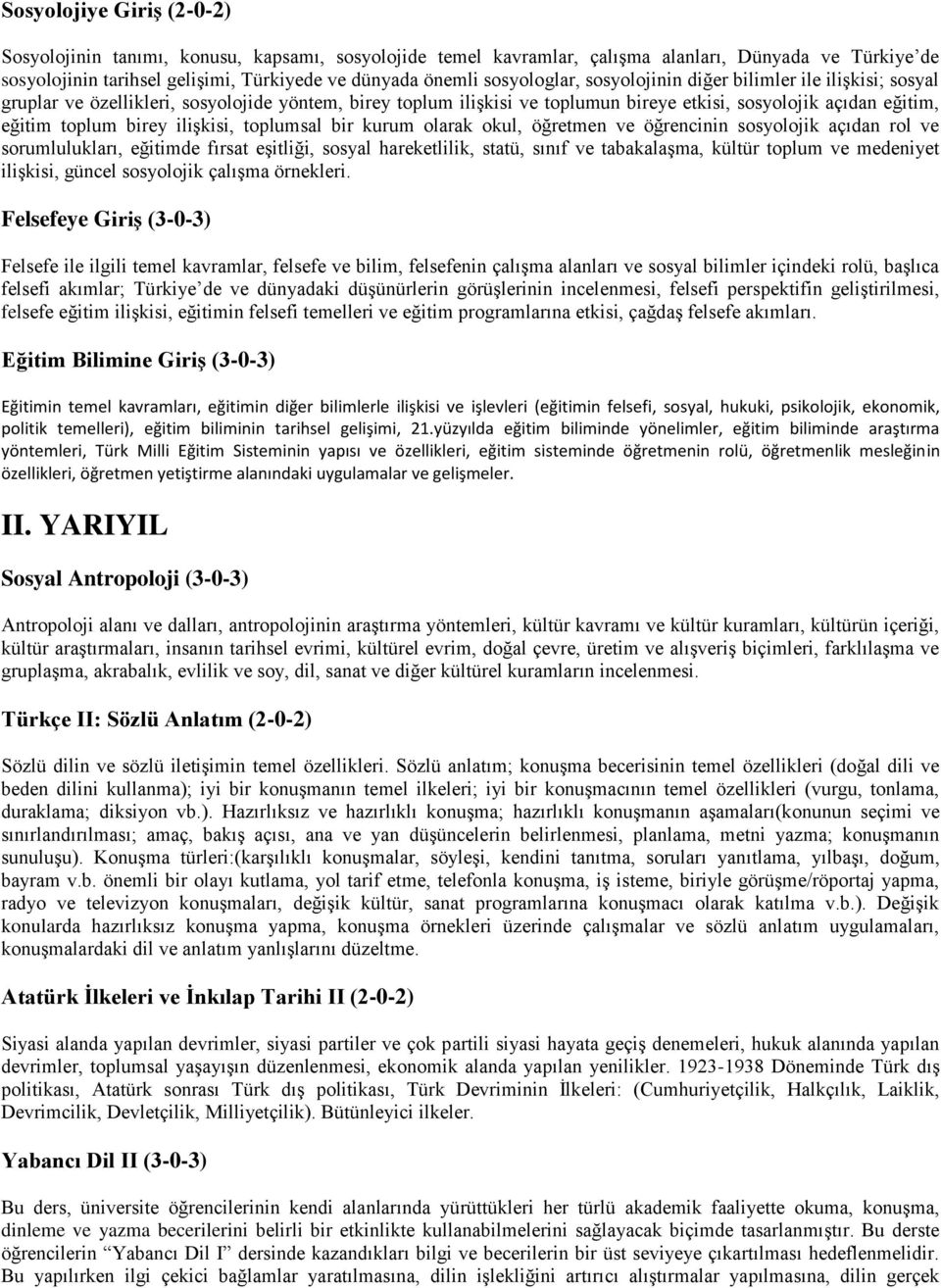 birey ilişkisi, toplumsal bir kurum olarak okul, öğretmen ve öğrencinin sosyolojik açıdan rol ve sorumlulukları, eğitimde fırsat eşitliği, sosyal hareketlilik, statü, sınıf ve tabakalaşma, kültür