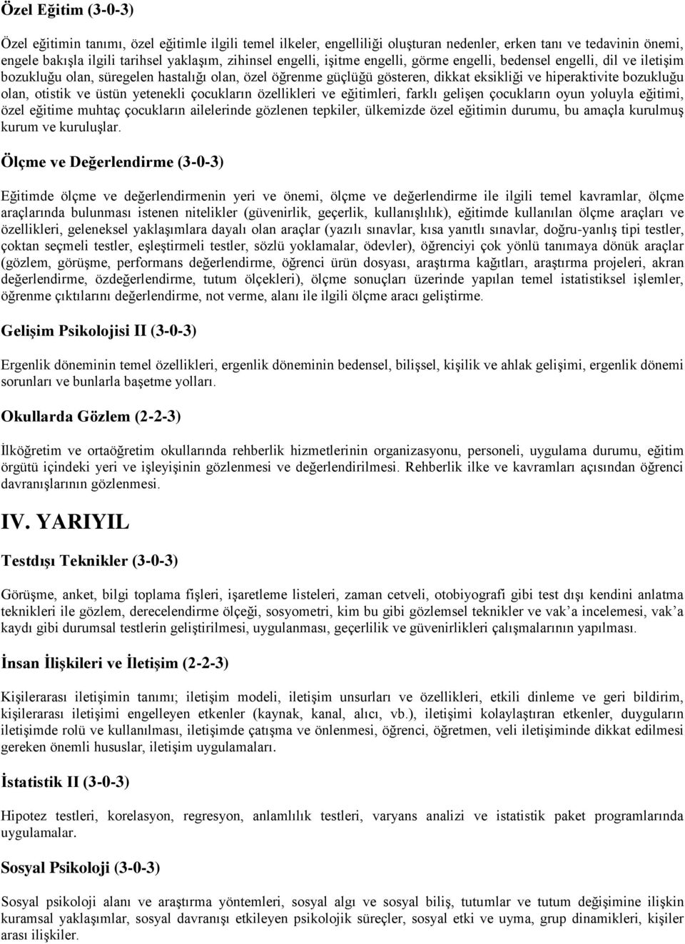 üstün yetenekli çocukların özellikleri ve eğitimleri, farklı gelişen çocukların oyun yoluyla eğitimi, özel eğitime muhtaç çocukların ailelerinde gözlenen tepkiler, ülkemizde özel eğitimin durumu, bu