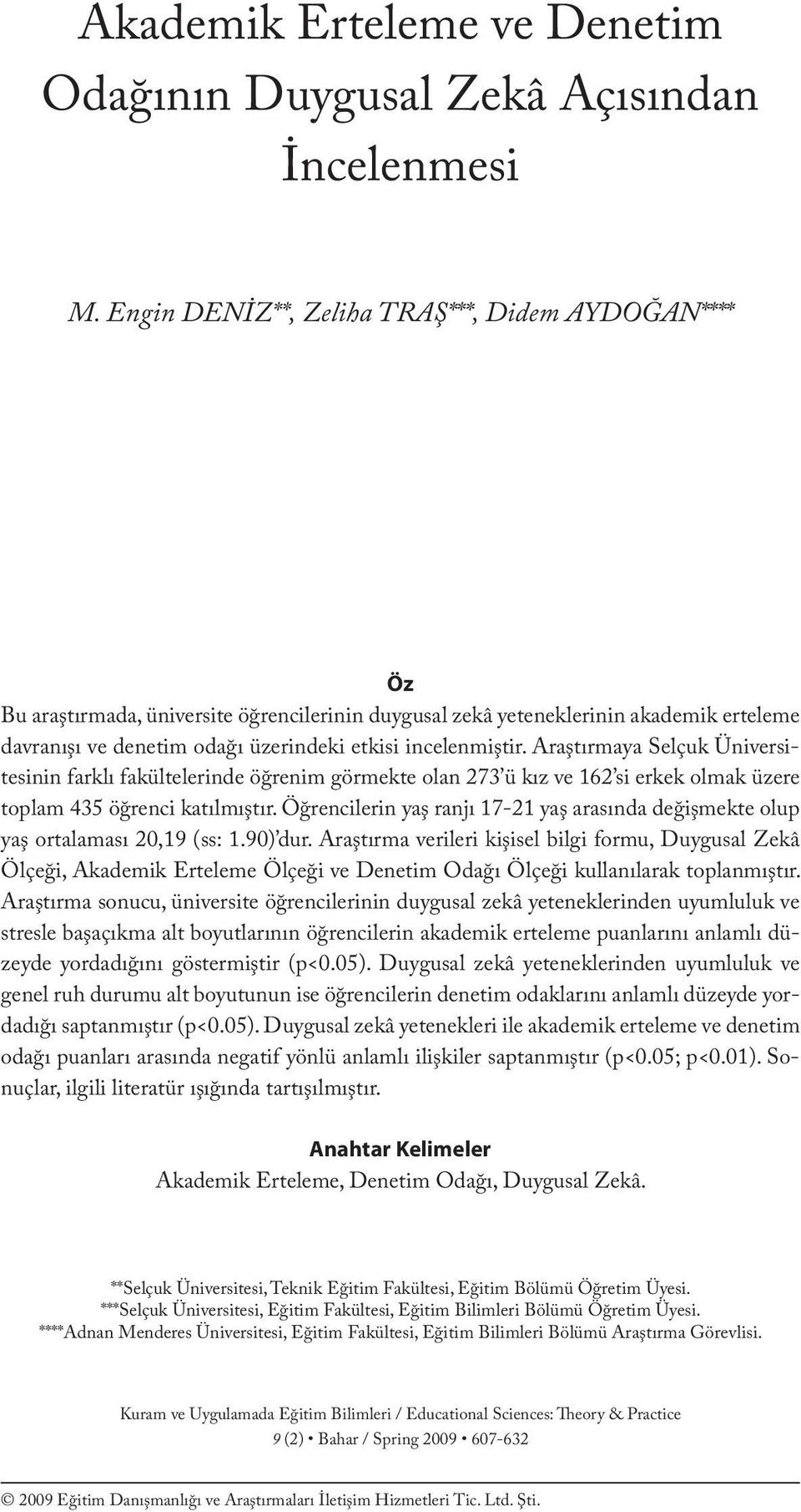 Araştırmaya Selçuk Üniversitesinin farklı fakültelerinde öğrenim görmekte olan 273 ü kız ve 162 si erkek olmak üzere toplam 435 öğrenci katılmıştır.