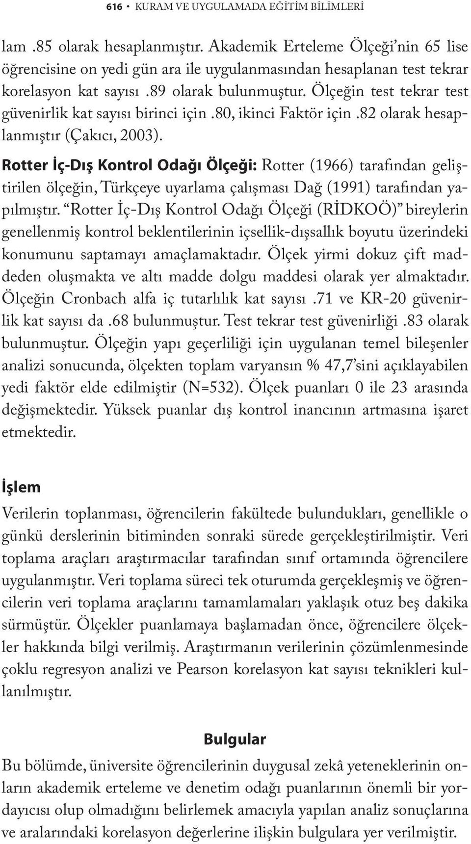 Ölçeğin test tekrar test güvenirlik kat sayısı birinci için.80, ikinci Faktör için.82 olarak hesaplanmıştır (Çakıcı, 2003).