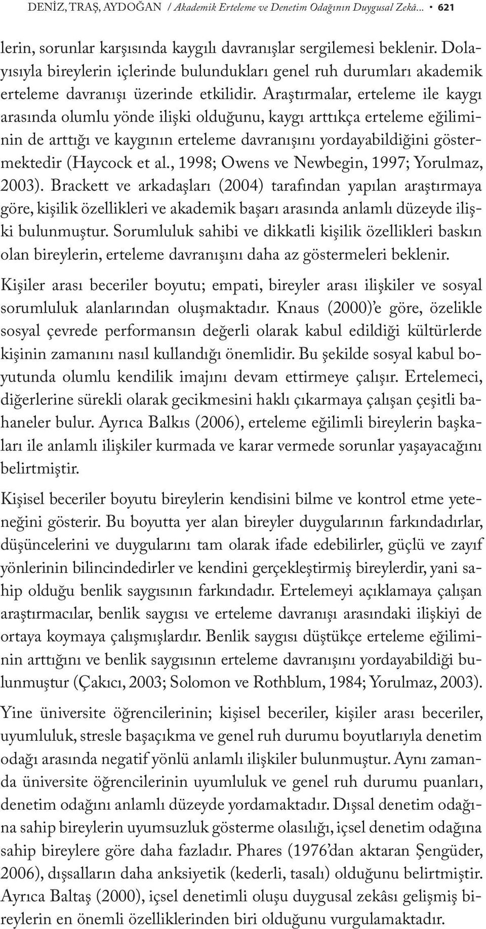 Araştırmalar, erteleme ile kaygı arasında olumlu yönde ilişki olduğunu, kaygı arttıkça erteleme eğiliminin de arttığı ve kaygının erteleme davranışını yordayabildiğini göstermektedir (Haycock et al.