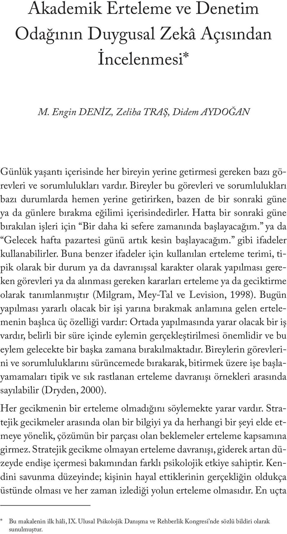 Bireyler bu görevleri ve sorumlulukları bazı durumlarda hemen yerine getirirken, bazen de bir sonraki güne ya da günlere bırakma eğilimi içerisindedirler.