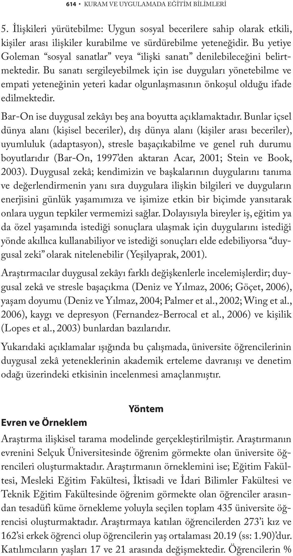 Bu sanatı sergileyebilmek için ise duyguları yönetebilme ve empati yeteneğinin yeteri kadar olgunlaşmasının önkoşul olduğu ifade edilmektedir.