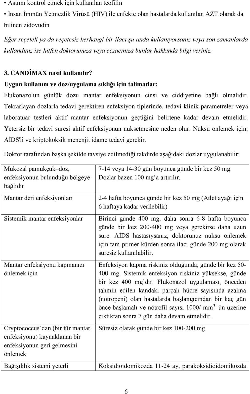 Uygun kullanım ve doz/uygulama sıklığı için talimatlar: Flukonazolun günlük dozu mantar enfeksiyonun cinsi ve ciddiyetine bağlı olmalıdır.