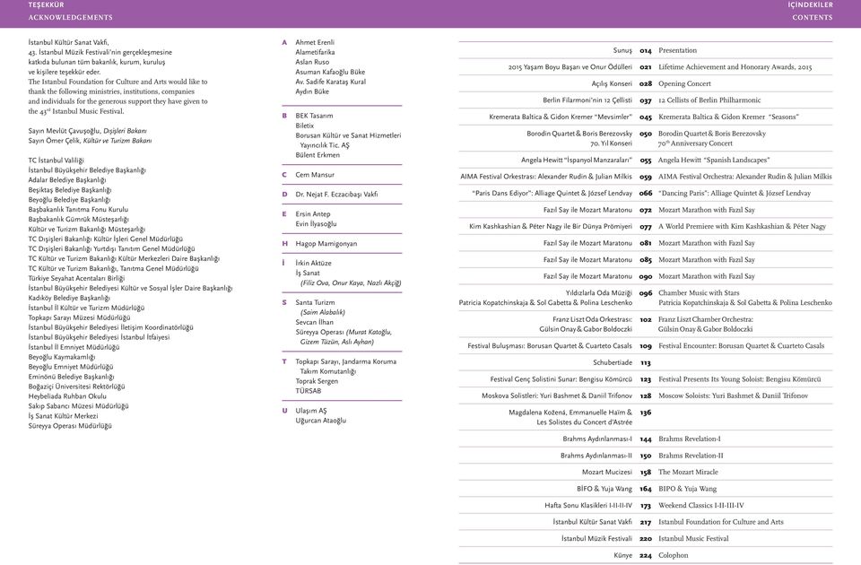 The Istanbul Foundation for Culture and Arts would like to thank the following ministries, institutions, companies and individuals for the generous support they have given to the 43 rd Istanbul Music