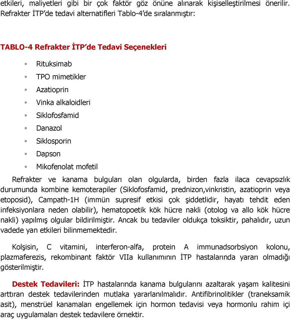 Dapson Mikofenolat mofetil Refrakter ve kanama bulguları olan olgularda, birden fazla ilaca cevapsızlık durumunda kombine kemoterapiler (Siklofosfamid, prednizon,vinkristin, azatioprin veya