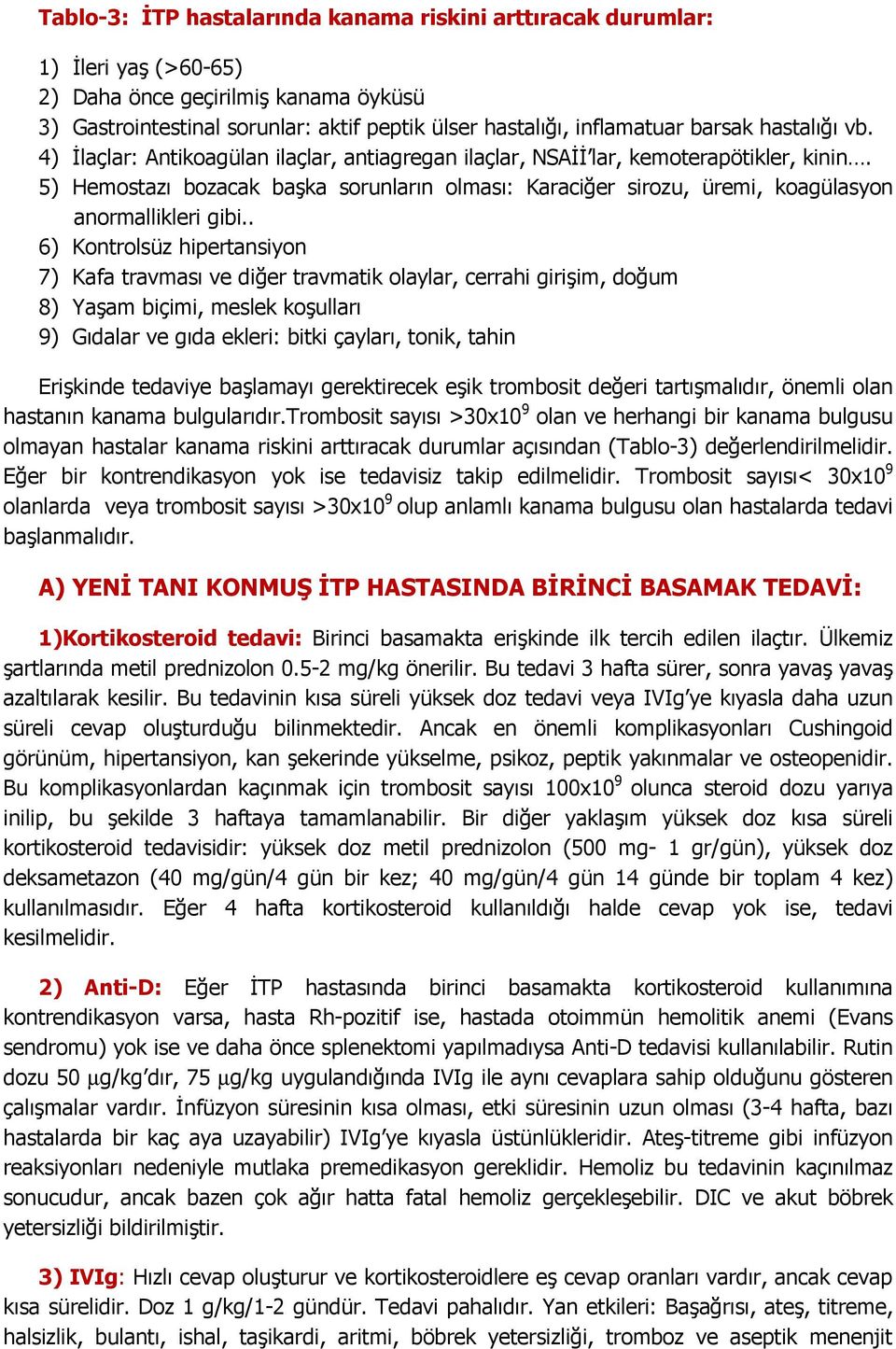 5) Hemostazı bozacak başka sorunların olması: Karaciğer sirozu, üremi, koagülasyon anormallikleri gibi.