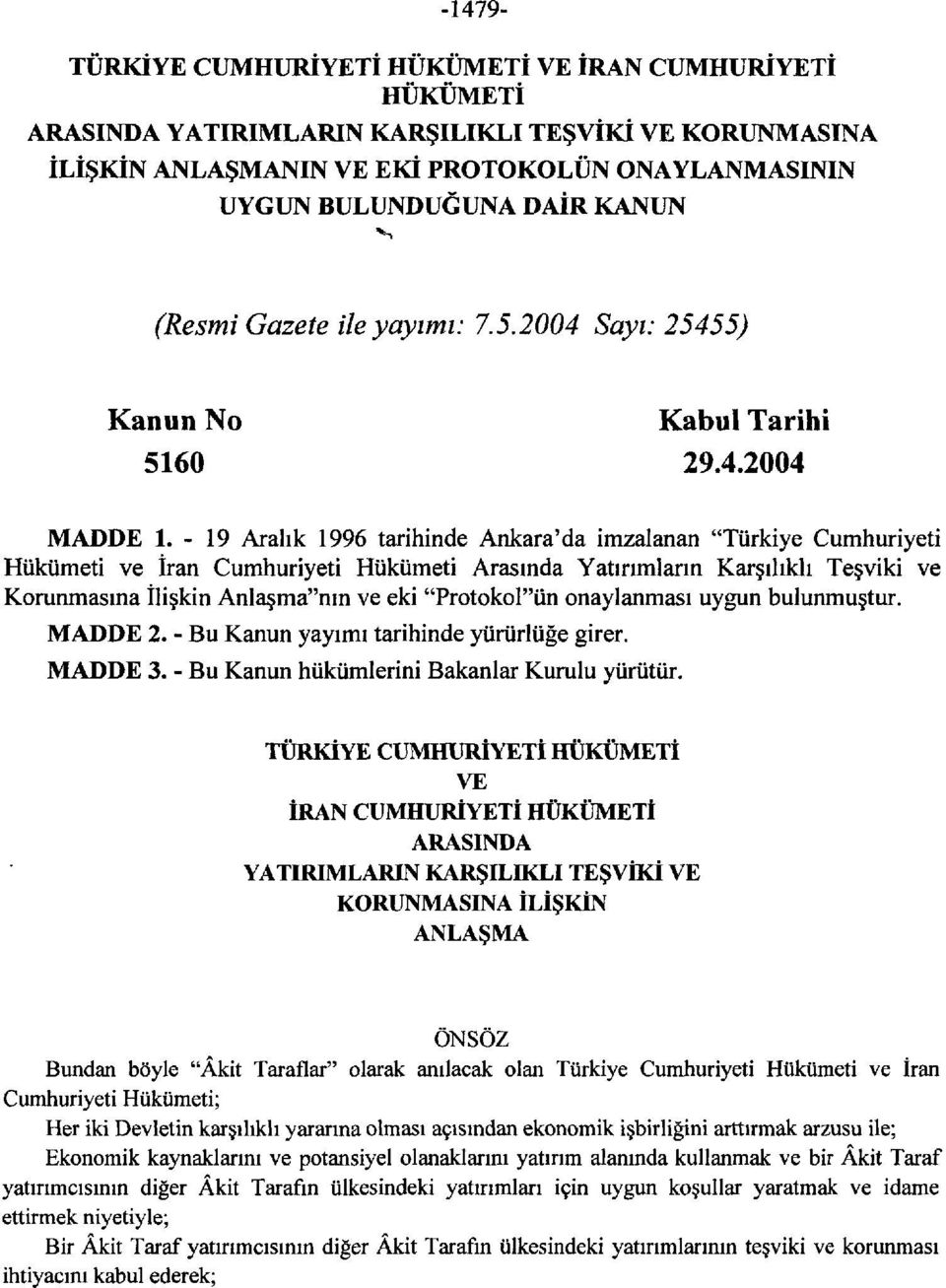 -19 Aralık 1996 tarihinde Ankara'da imzalanan "Türkiye Cumhuriyeti Hükümeti ve İran Cumhuriyeti Hükümeti Arasında Yatırımların Karşılıklı Teşviki ve Korunmasına İlişkin Anlaşma"nın ve eki