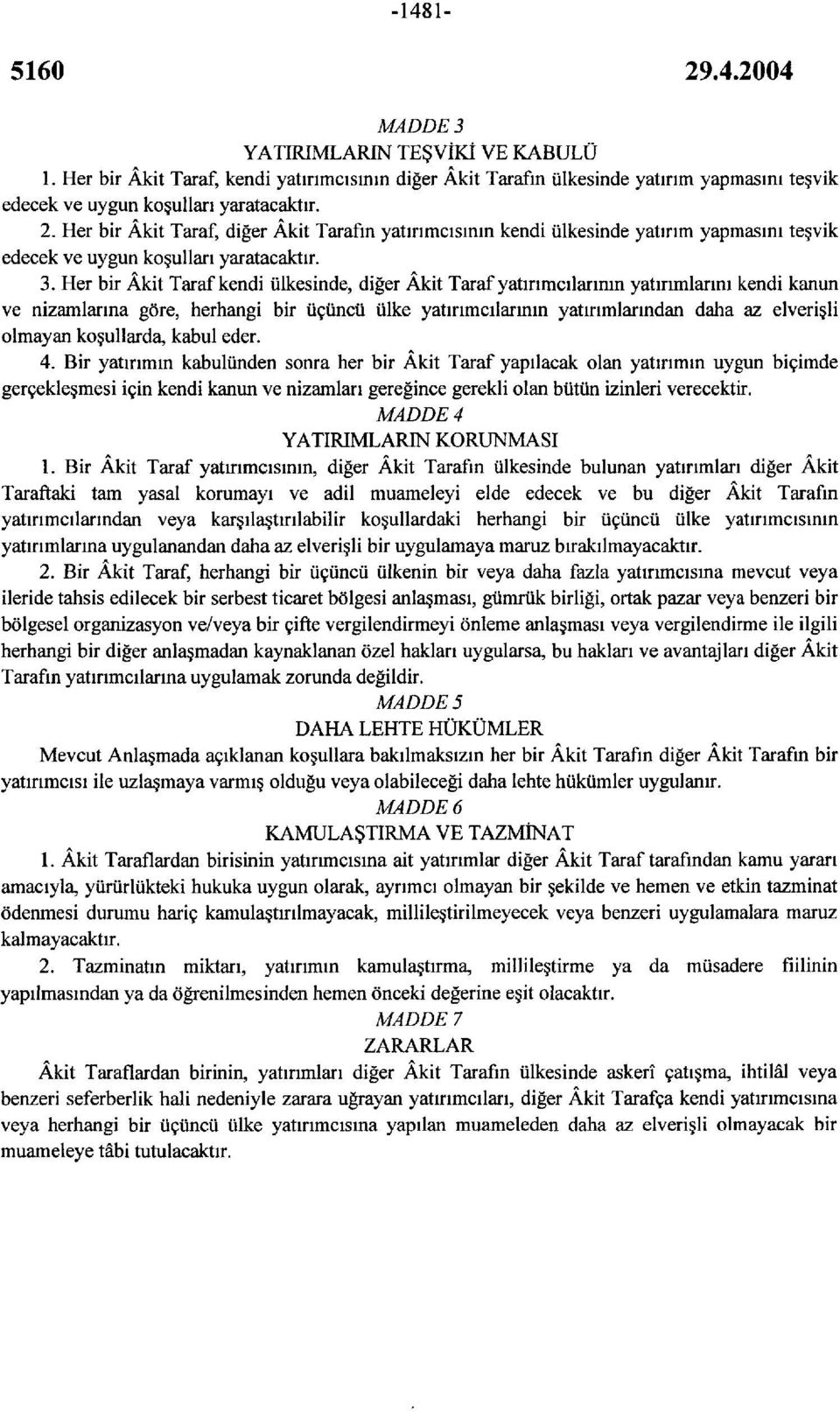 Her bir Âkit Taraf kendi ülkesinde, diğer Âkit Taraf yatırımcılarının yatırımlarını kendi kanun ve nizamlarına göre, herhangi bir üçüncü ülke yatırımcılarının yatırımlarından daha az elverişli