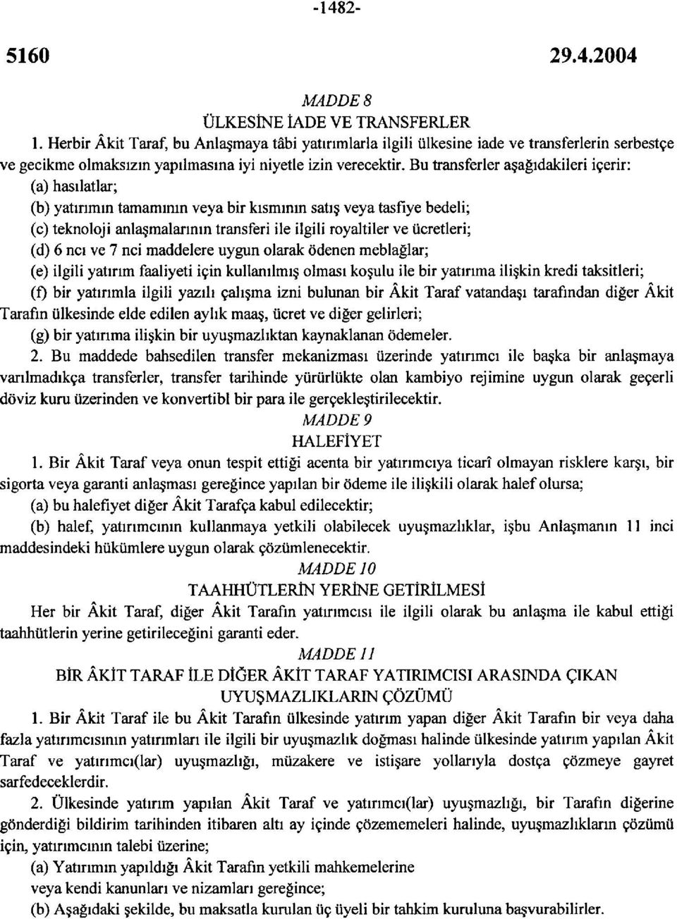 Bu transferler aşağıdakileri içerir: (a) hasılatlar; (b) yatırımın tamamının veya bir kısmının satış veya tasfiye bedeli; (c) teknoloji anlaşmalarının transferi ile ilgili royaltiler ve ücretleri;