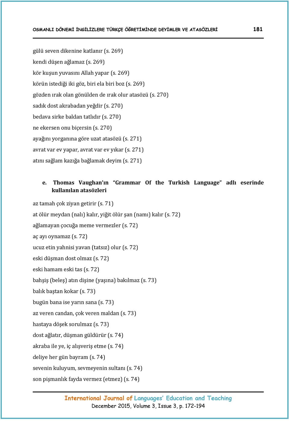 270) ne ekersen onu biçersin (s. 270) ayağını yorganına göre uzat atasözü (s. 271) avrat var ev yapar, avrat var ev yıkar (s. 271) atını sağlam kazığa bağlamak deyim (s. 271) e.