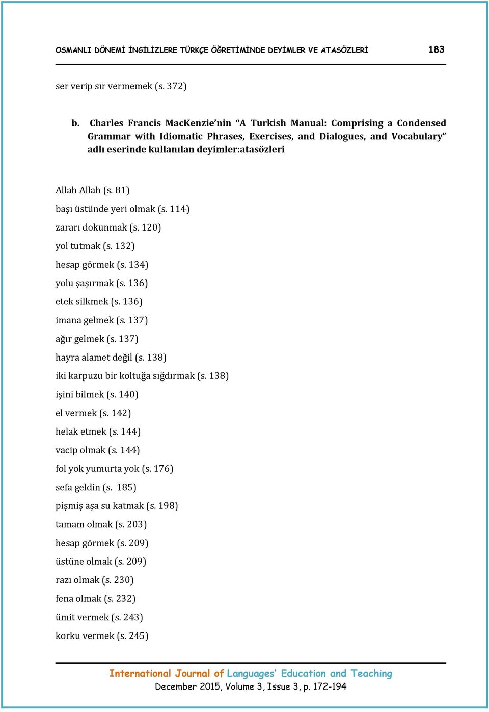 Allah (s. 81) başı üstünde yeri olmak (s. 114) zararı dokunmak (s. 120) yol tutmak (s. 132) hesap görmek (s. 134) yolu şaşırmak (s. 136) etek silkmek (s. 136) imana gelmek (s. 137) ağır gelmek (s.