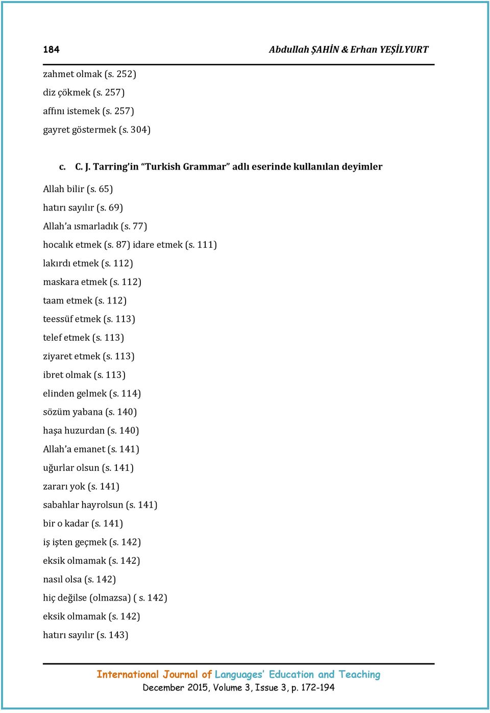 112) maskara etmek (s. 112) taam etmek (s. 112) teessüf etmek (s. 113) telef etmek (s. 113) ziyaret etmek (s. 113) ibret olmak (s. 113) elinden gelmek (s. 114) sözüm yabana (s. 140) haşa huzurdan (s.