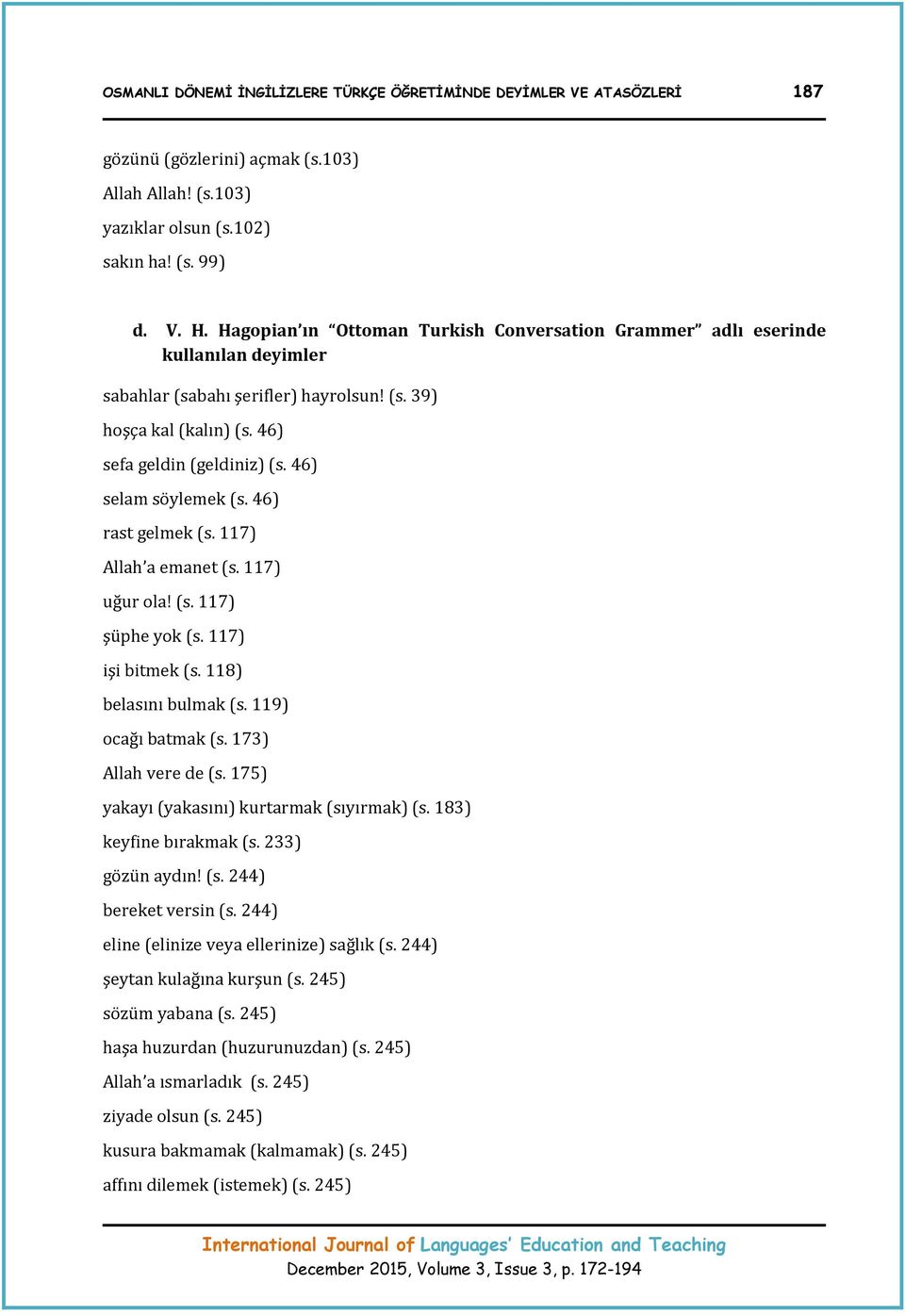 46) selam söylemek (s. 46) rast gelmek (s. 117) Allah a emanet (s. 117) uğur ola! (s. 117) şüphe yok (s. 117) işi bitmek (s. 118) belasını bulmak (s. 119) ocağı batmak (s. 173) Allah vere de (s.